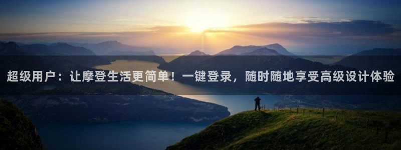 银河娱乐包怎么样：超级用户：让摩登生活更简单！一键登录，随时随地享受高级设计体验