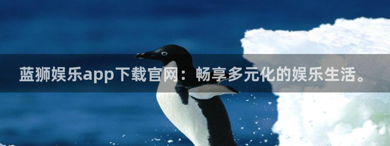 银河娱乐体育免费注册入口：蓝狮娱乐app下载官网：畅享多元化的娱乐生活。