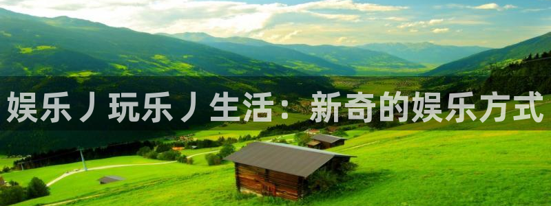 银河娱乐环保：娱乐丿玩乐丿生活：新奇的娱乐方式