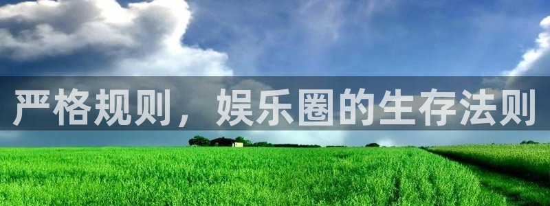 银河娱乐平台在线开户：严格规则，娱乐圈的生存法则