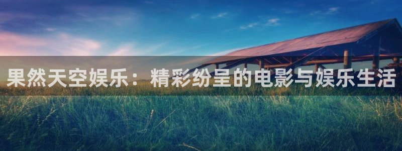 银河娱乐体育和杏耀是哪个公司的：果然天空娱乐：精彩纷呈的电影与娱乐生活